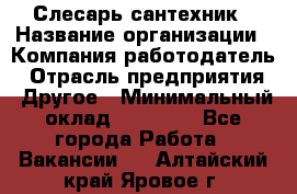 Слесарь-сантехник › Название организации ­ Компания-работодатель › Отрасль предприятия ­ Другое › Минимальный оклад ­ 15 000 - Все города Работа » Вакансии   . Алтайский край,Яровое г.